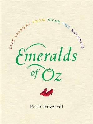 Emeralds of Oz: Life Lessons from Over the Rainbow by Guzzardi, Peter