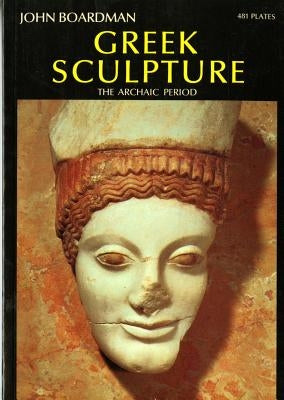 Greek Sculpture: The Archaic Period by Boardman, John