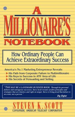 Millionaire's Notebook: How Ordinary People Can Achieve Extraordinary Success by Scott, Steven K.