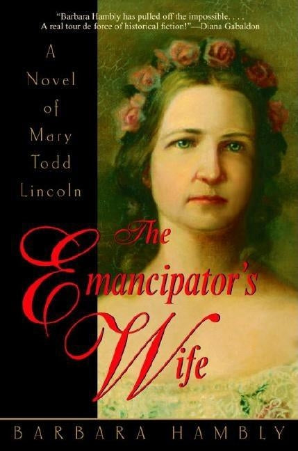 The Emancipator's Wife: A Novel of Mary Todd Lincoln by Hambly, Barbara