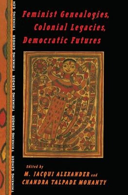 Feminist Genealogies, Colonial Legacies, Democratic Futures by Alexander, M. Jacqui