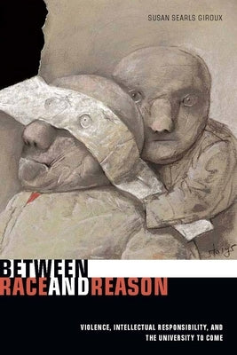 Between Race and Reason: Violence, Intellectual Responsibility, and the University to Come by Searls Giroux, Susan