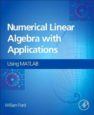 Numerical Linear Algebra with Applications: Using MATLAB by Ford, William