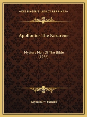 Apollonius The Nazarene: Mystery Man Of The Bible (1956) by Bernard, Raymond W.