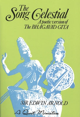 The Song Celestial: A Poetic Version of the Bhagavad Gita by Arnold, Sir Edwin