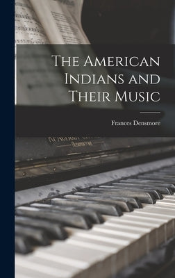 The American Indians and Their Music by Densmore, Frances 1867-1957