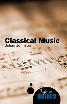 Classical Music: A Beginner's Guide by Johnson, Julian