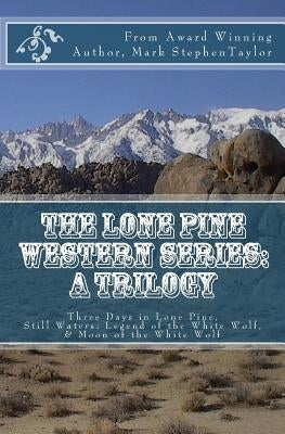 The Lone Pine Western Series: A Trilogy: Three Days in Lone Pine, Still Waters: Legend of the White Wolf, & Moon of the White Wolf by Taylor, Mark Stephen