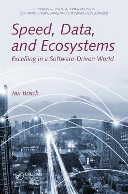 Speed, Data, and Ecosystems: Excelling in a Software-Driven World by Bosch, Jan