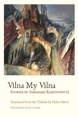 Vilna My Vilna: Stories by Abraham Karpinowitz by Karpinowitz, Abraham