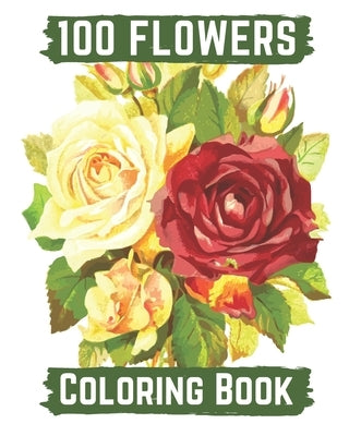 100 flowers coloring book: An Adult Coloring Book with Bouquets, Wreaths, Swirls, Patterns, Decorations, Inspirational Designs, and Lovely Floral by Books, Hanily