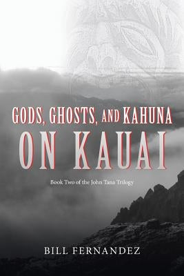 Gods, Ghosts, and Kahuna on Kauai: Book Two of the John Tana Trilogy by Fernandez, Judith