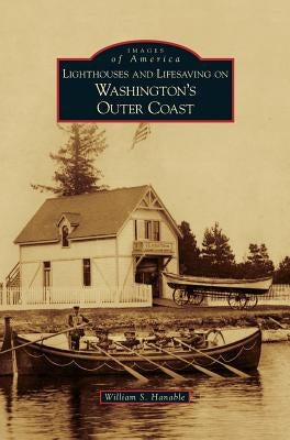 Lighthouses and Lifesaving on Washington's Outer Coast by Hanable, William S.