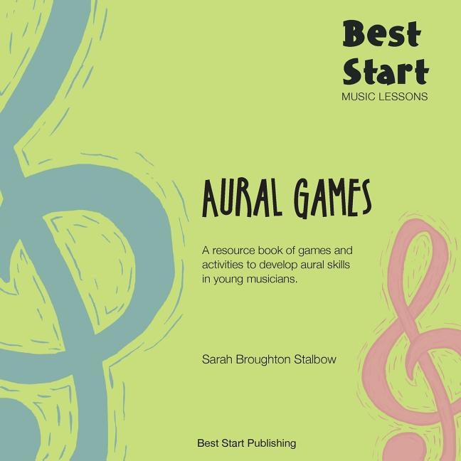 Best Start Music Lessons Aural Games: A resource book of games and activities to develop aural skills in young musicians. by Broughton Stalbow, Sarah