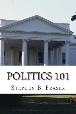 Politics 101 by Fraser, Stephen B.