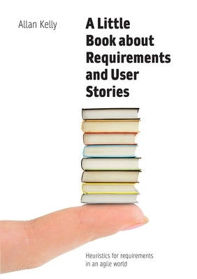 A Little Book of Requirements & User Stories by Kelly, Allan