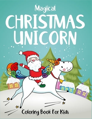 Magical Christmas Unicorn Coloring Book For Kids: Specially for girls ages 2-4, 4-6 and 6-8. Best creative high quality magical unicorn christmas acti by Zone, Smart Kids