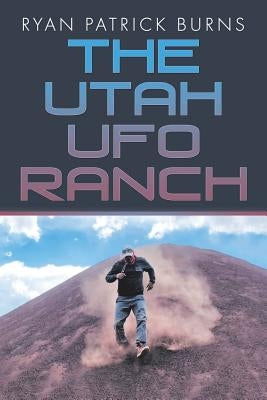 The Utah UFO Ranch by Burns, Ryan Patrick