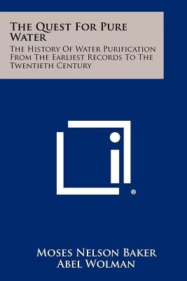 The Quest For Pure Water: The History Of Water Purification From The Earliest Records To The Twentieth Century by Baker, Moses Nelson