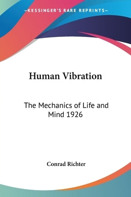 Human Vibration: The Mechanics of Life and Mind 1926 by Richter, Conrad