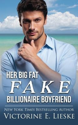 Her Big Fat Fake Billionaire Boyfriend by Lieske, Victorine E.