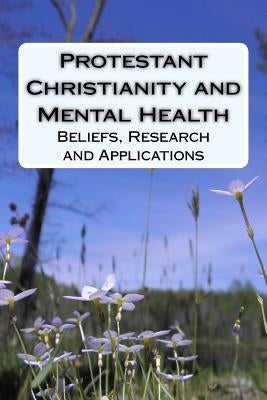 Protestant Christianity and Mental Health: Beliefs, Research and Applications by Koenig M. D., Harold G.