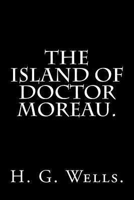 The Island of Doctor Moreau By H. G. Wells. by Wells, H. G.