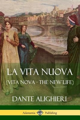 La Vita Nuova (Vita Nova - The New Life) by Alighieri, Dante