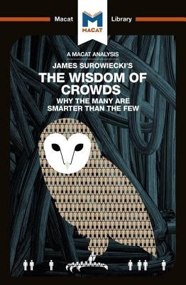 An Analysis of James Surowiecki's The Wisdom of Crowds: Why the Many are Smarter than the Few and How Collective Wisdom Shapes Business, Economics, So by Springer, Nikki