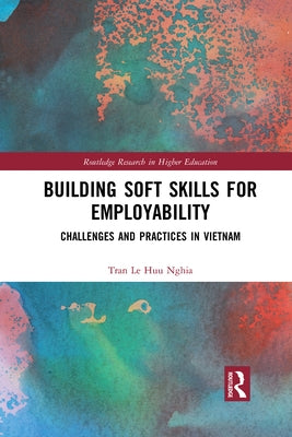 Building Soft Skills for Employability: Challenges and Practices in Vietnam by Nghia, Tran Le Huu