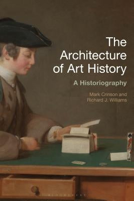 The Architecture of Art History: A Historiography by Crinson, Mark