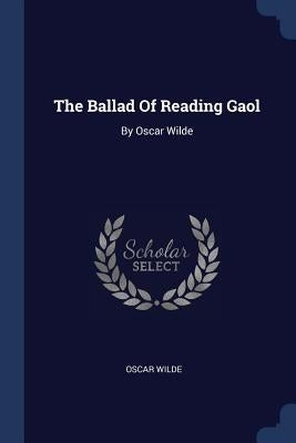 The Ballad Of Reading Gaol: By Oscar Wilde by Wilde, Oscar