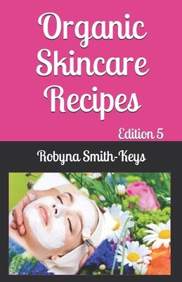 Organic Skincare Recipes: Edition 5 Also covers how to use electric facial machines by Smith-Keys, Robyna