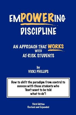 Empowering Discipline: An Approach that Works with At-Risk Students by Phillips, Vicki