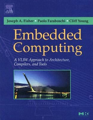 Embedded Computing: A VLIW Approach to Architecture, Compilers and Tools by Fisher, Joseph A.