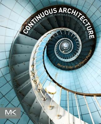 Continuous Architecture: Sustainable Architecture in an Agile and Cloud-Centric World by Erder, Murat