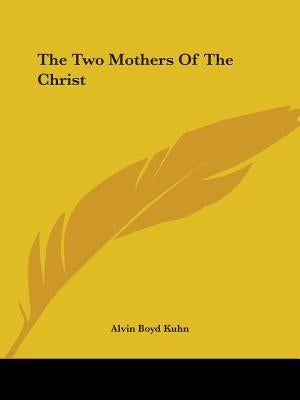 The Two Mothers of the Christ by Kuhn, Alvin Boyd