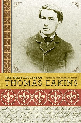 The Paris Letters of Thomas Eakins by Eakins, Thomas