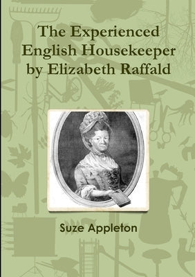 The Experienced English Housekeeper by Elizabeth Raffald by Appleton, Suze