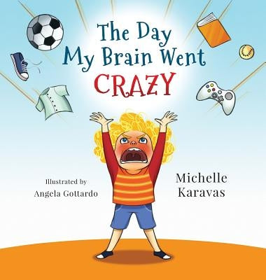 The Day My Brain Went Crazy: A Children's Book About Managing Emotions by Karavas, Michelle