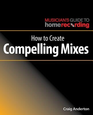 How to Create Compelling Mixes by Anderton, Craig