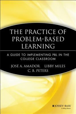 The Practice of Problem-Based Learning: A Guide to Implementing Pbl in the College Classroom by Amador