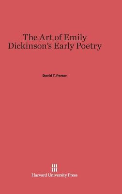 The Art of Emily Dickinson's Early Poetry by Porter, David T.