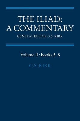 The Iliad: A Commentary: Volume 2, Books 5-8 by Kirk, G. S.