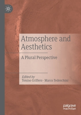 Atmosphere and Aesthetics: A Plural Perspective by Griffero, Tonino