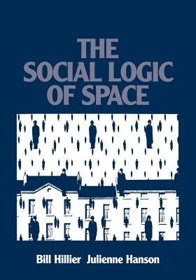 The Social Logic of Space by Hillier, Bill