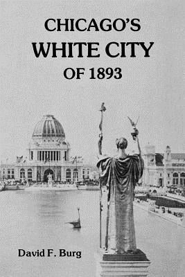 Chicago's White City of 1893 by Burg, David F.