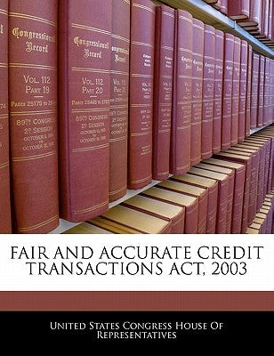 Fair and Accurate Credit Transactions ACT, 2003 by United States Congress House of Represen