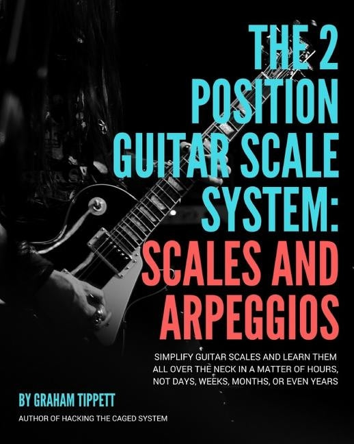 The Two Position Guitar Scale System: Scales and Arpeggios by Tippett, Graham