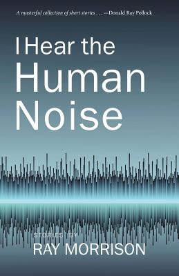 I Hear the Human Noise by Morrison, Ray